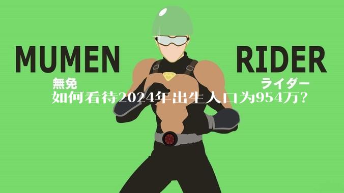 如何看待2024年出生人口为954万？